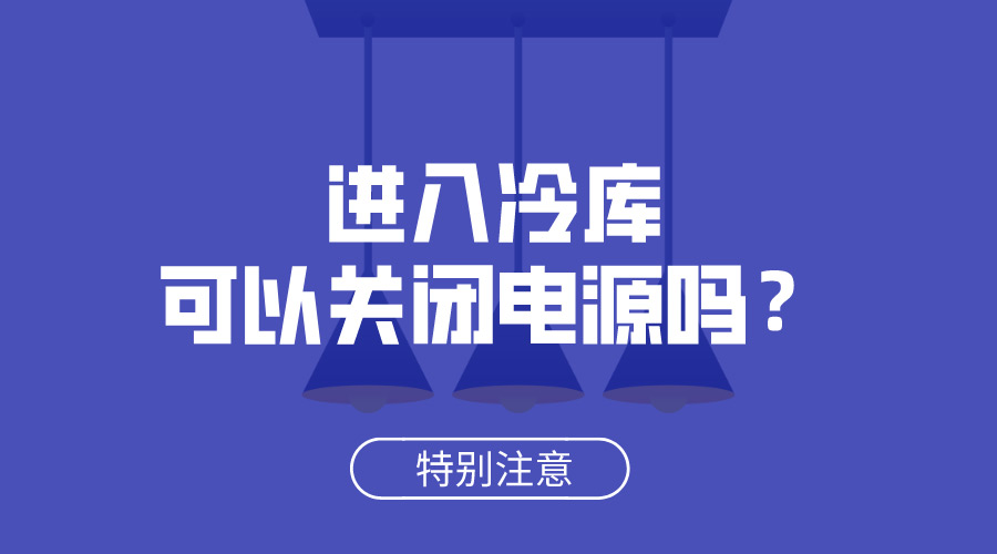 進(jìn)入冷庫(kù)可以關(guān)閉電源嗎？