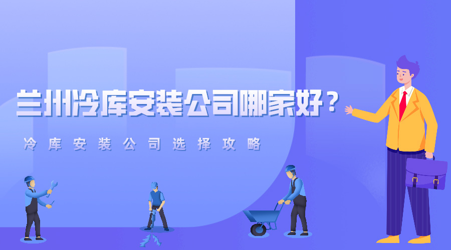 蘭州冷庫安裝公司哪家好？