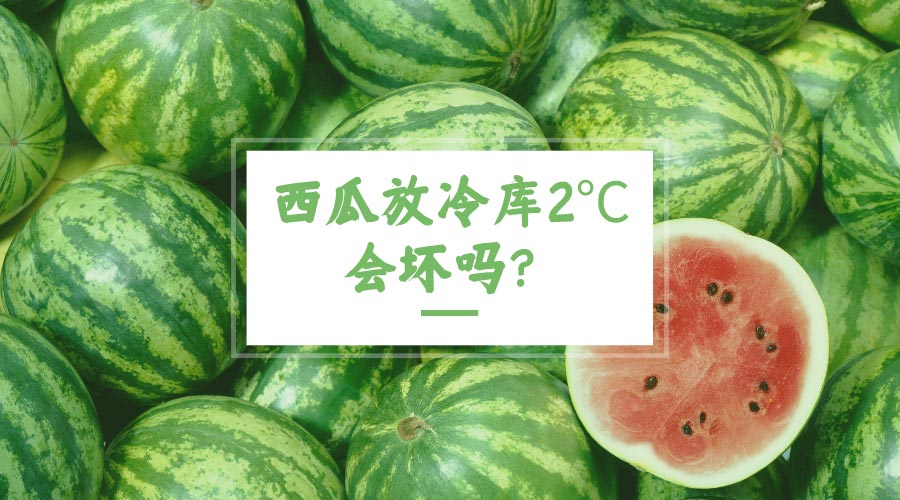 西瓜放冷庫2℃會壞嗎？