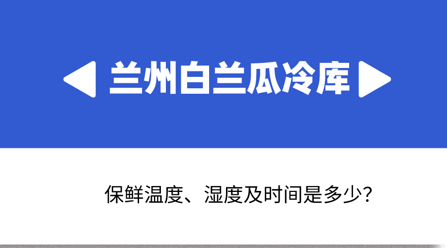 蘭州白蘭瓜冷庫保鮮溫度、濕度及時間是多少？