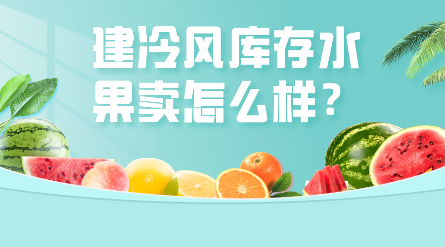 建冷風(fēng)庫存水果賣怎么樣？