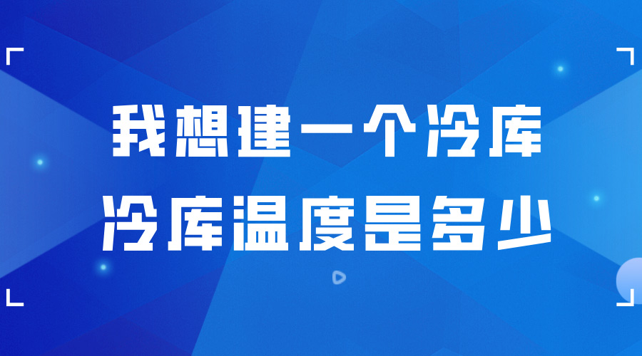 我想建一個冷庫 ，冷庫的溫度是多少？