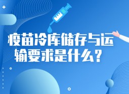 疫苗冷庫儲(chǔ)存與運(yùn)輸要求是什么？