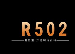 制冷劑R502簡介、用途、物理性質(zhì)、技術(shù)指標及存儲運輸詳細說明