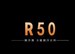 制冷劑R50簡介、用途、物理性質(zhì)、技術(shù)指標及存儲運輸詳細說明