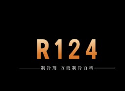 制冷劑R124簡介、用途、物理性質(zhì)、技術(shù)指標及存儲運輸詳細說明