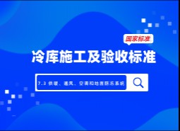 7.3 供暖、通風、空調和地面防凍系統(tǒng)-冷庫施工及驗收標準 GB51440-2021