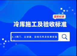 6.3閥門、過(guò)濾器、自控元件及儀表安裝-冷庫(kù)施工及驗(yàn)收標(biāo)準(zhǔn) GB51440-2021