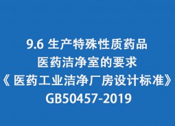 9.6 生產(chǎn)特殊性質(zhì)藥品醫(yī)藥潔凈室的要求-《 醫(yī)藥工業(yè)潔凈廠房設(shè)計標(biāo)準(zhǔn)》 GB50457-2019