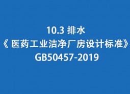 10.3 排水-《 醫(yī)藥工業(yè)潔凈廠房設(shè)計標(biāo)準(zhǔn)》 GB50457-2019